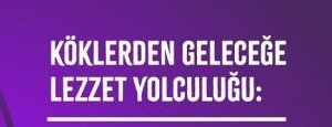 Köklerden Geleceğe Lezzet Yolculuğu 1. Uluslararası Gastronomi ve ...